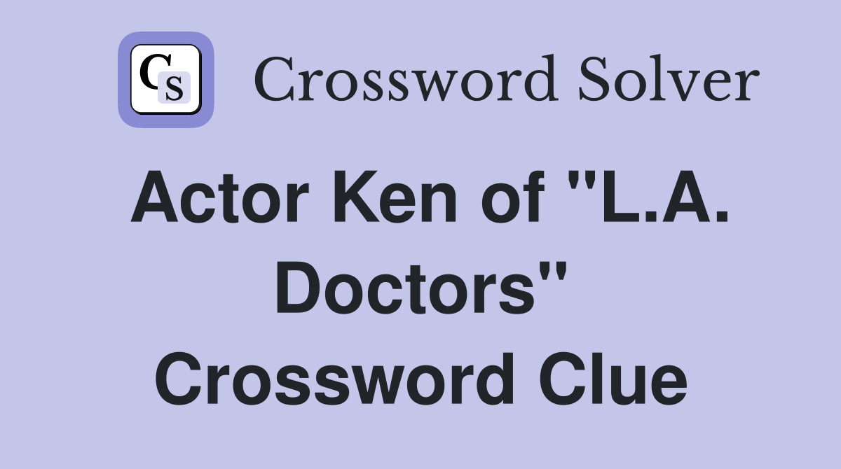 Actor Ken of "L.A. Doctors" Crossword Clue