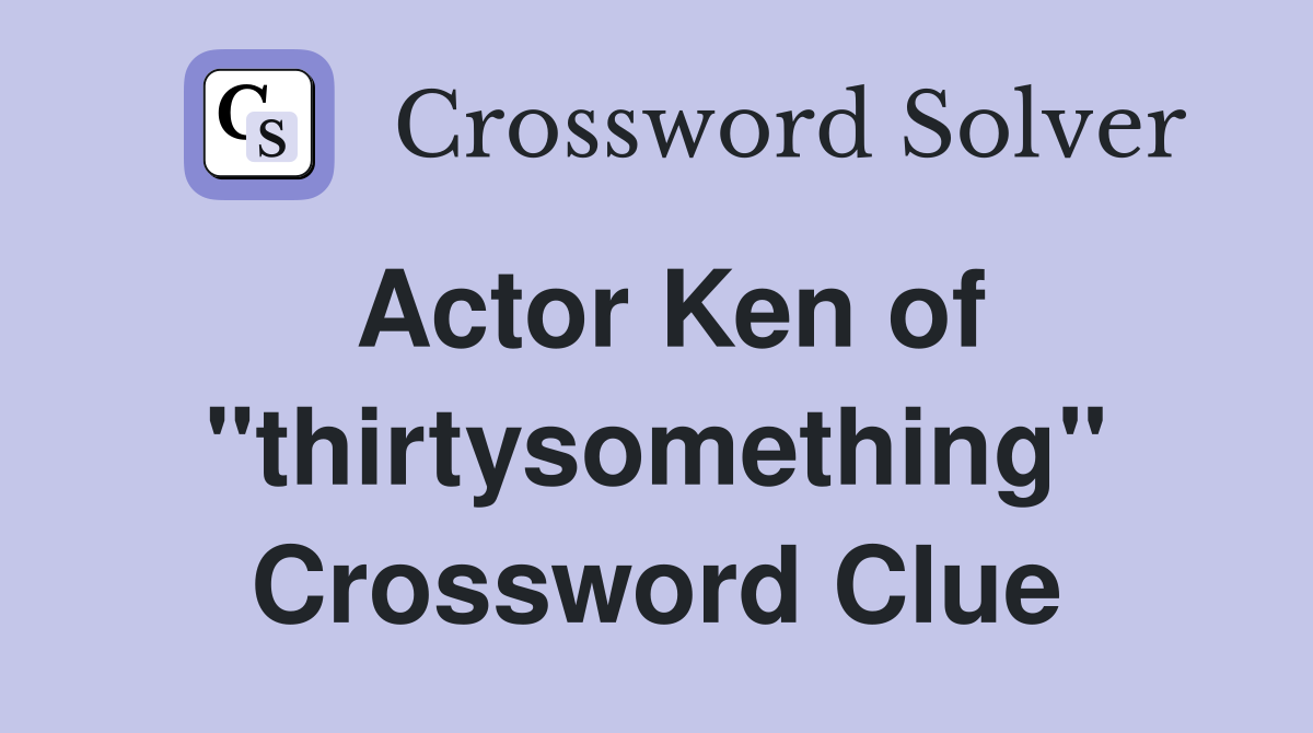 Actor Ken of "thirtysomething" Crossword Clue
