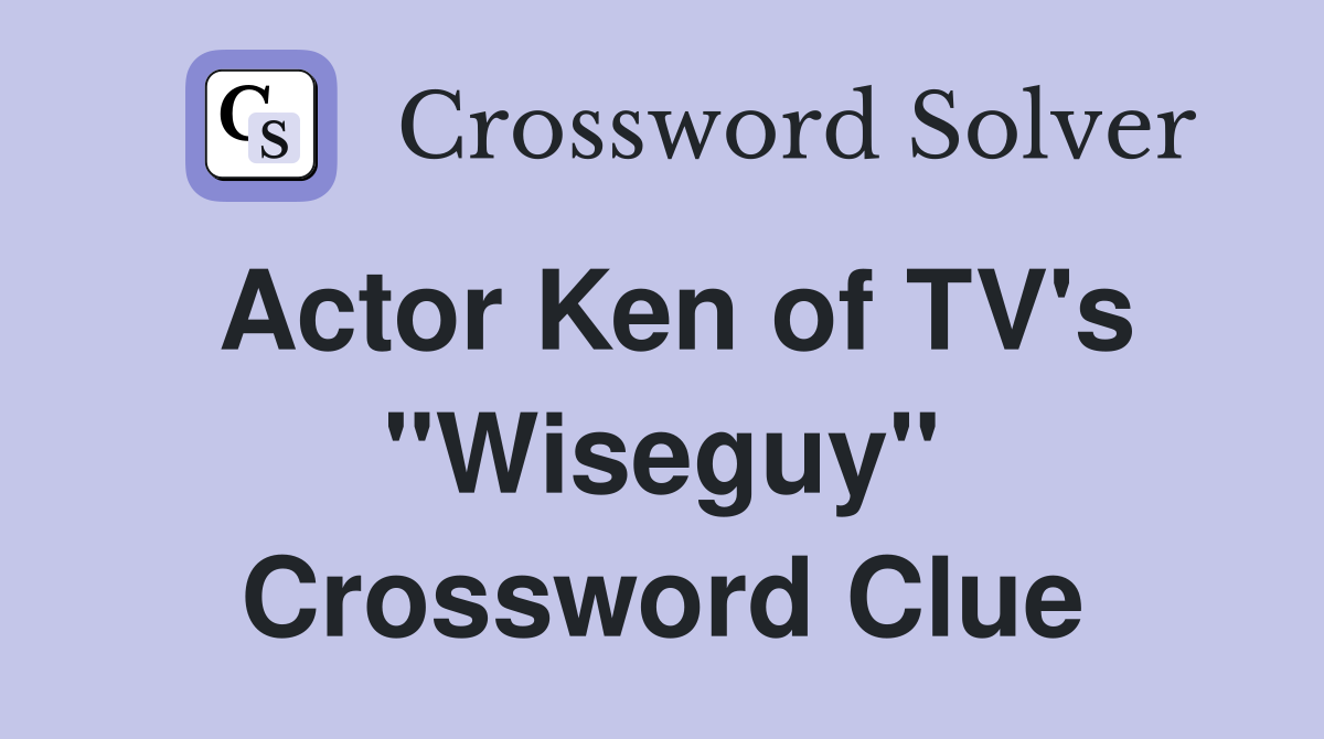 Actor Ken of TV's "Wiseguy" Crossword Clue