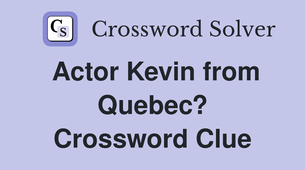 Actor Kevin from Quebec? Crossword Clue