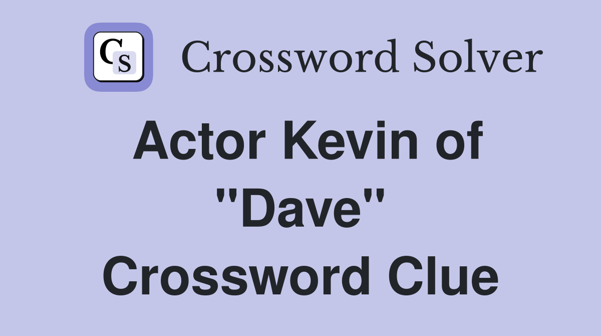 Actor Kevin of "Dave" Crossword Clue