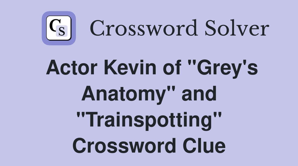 Actor Kevin of "Grey's Anatomy" and "Trainspotting" Crossword Clue