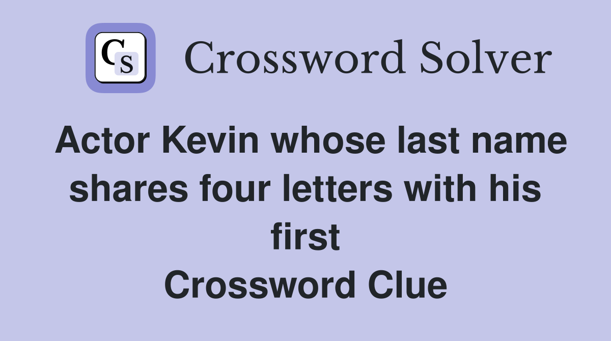 Actor Kevin whose last name shares four letters with his first Crossword Clue