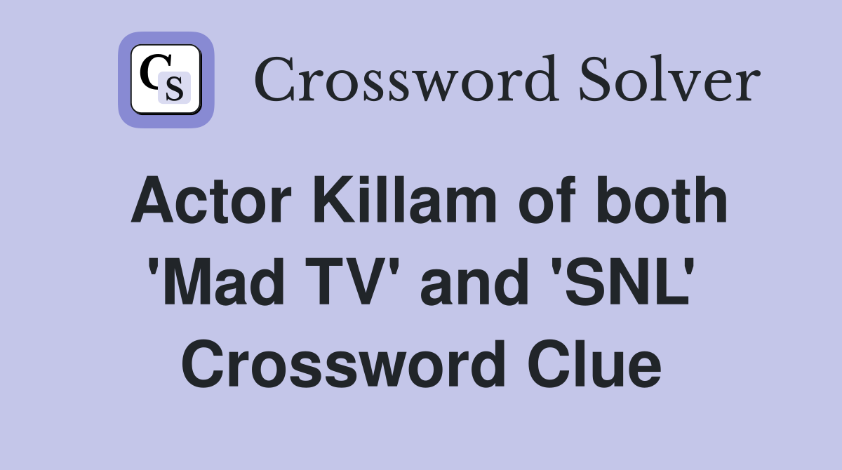 Actor Killam of both #39 Mad TV #39 and #39 SNL #39 Crossword Clue Answers