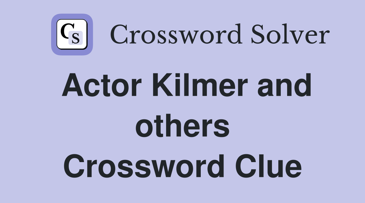 Actor Kilmer and others Crossword Clue