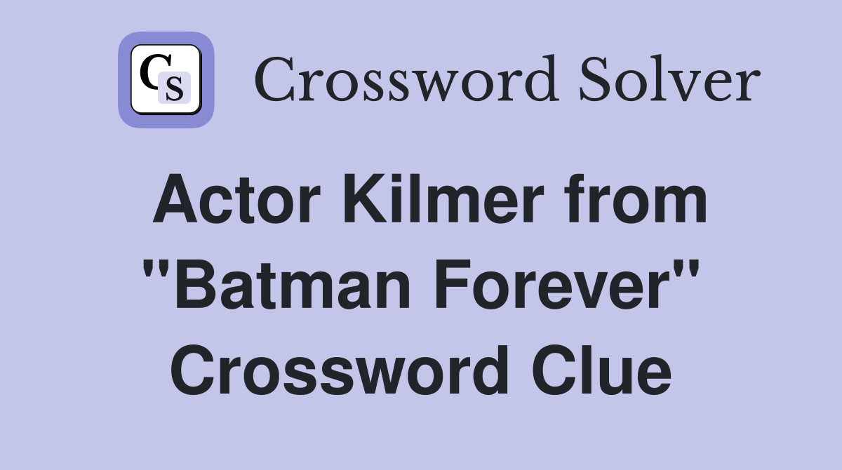 Actor Kilmer from "Batman Forever" Crossword Clue