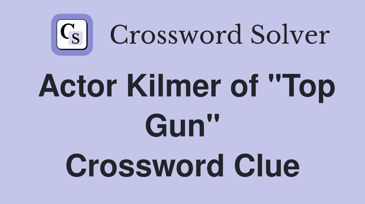 Actor Kilmer of "Top Gun" Crossword Clue