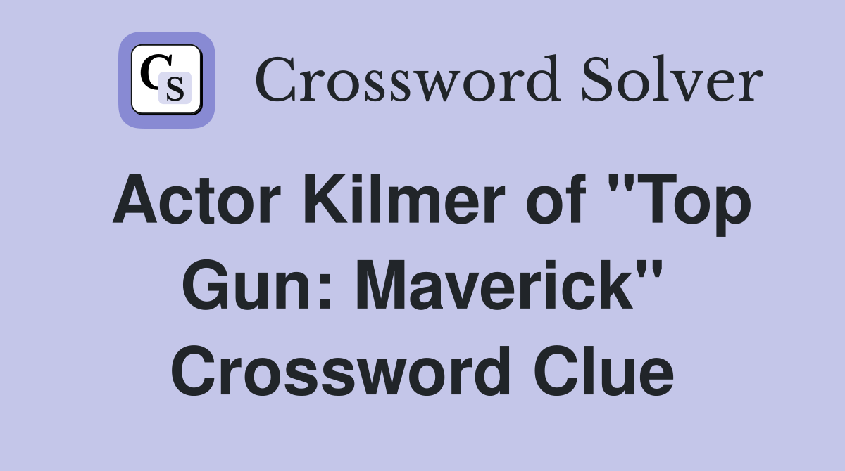 Actor Kilmer of "Top Gun: Maverick" Crossword Clue