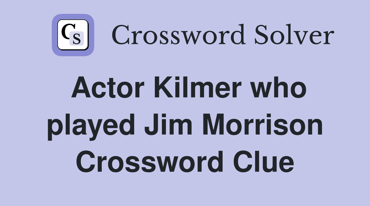 Actor Kilmer who played Jim Morrison Crossword Clue