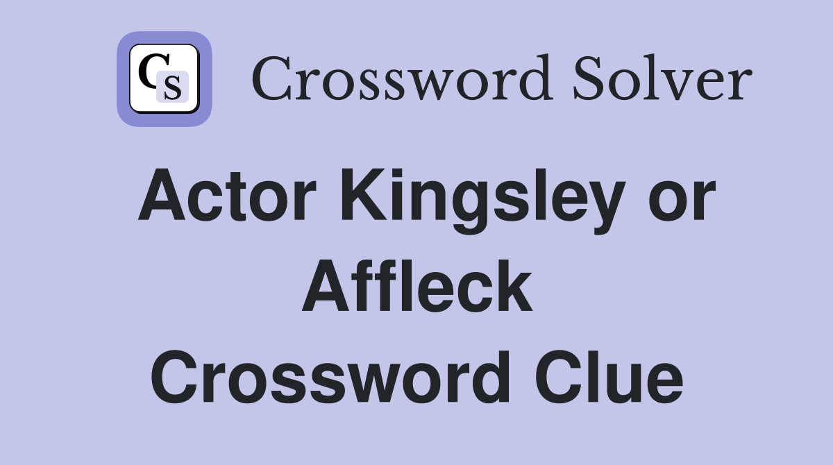 Actor Kingsley or Affleck Crossword Clue