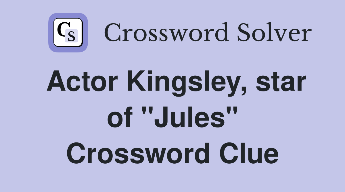 Actor Kingsley, star of "Jules" Crossword Clue