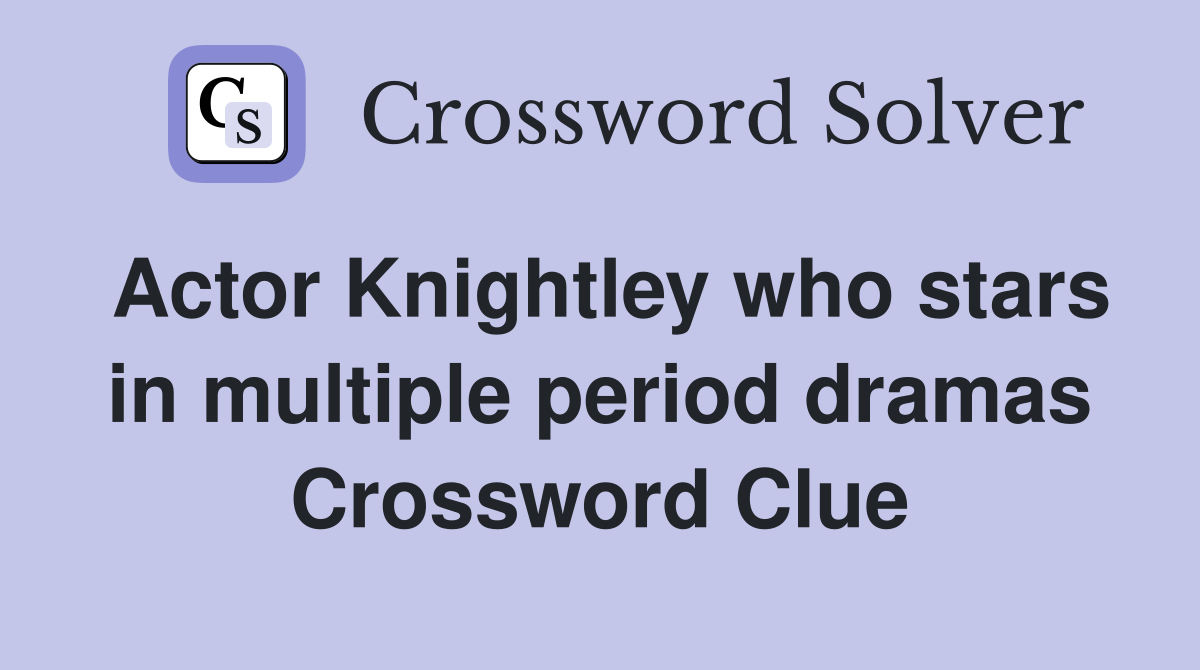 Actor Knightley who stars in multiple period dramas Crossword Clue