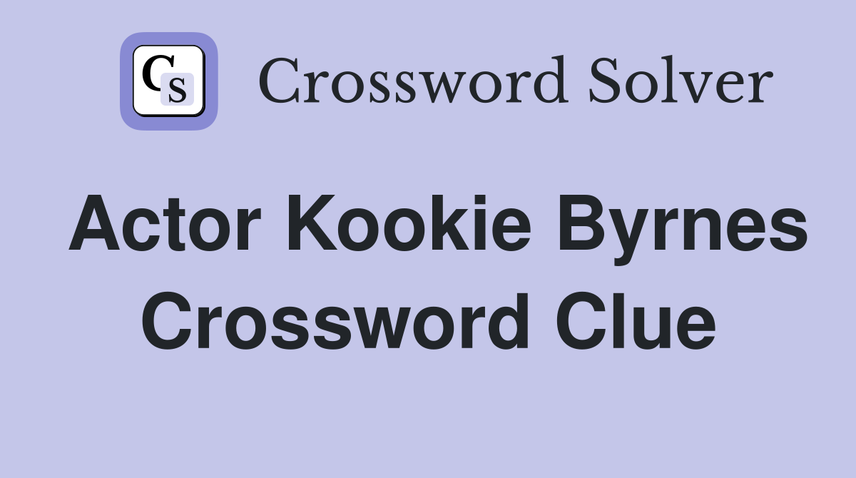 Actor Kookie Byrnes Crossword Clue