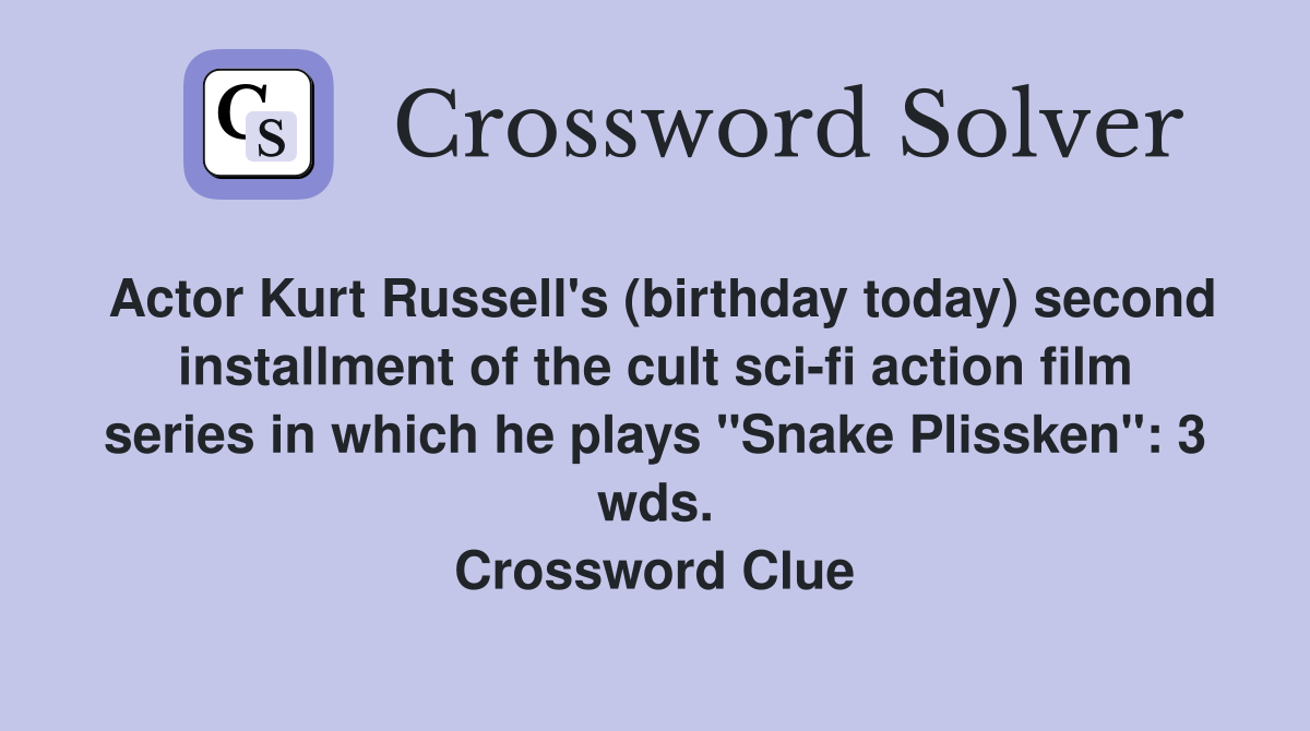 Actor Kurt Russell's (birthday today) second installment of the cult sci-fi action film series in which he plays "Snake Plissken": 3 wds. Crossword Clue