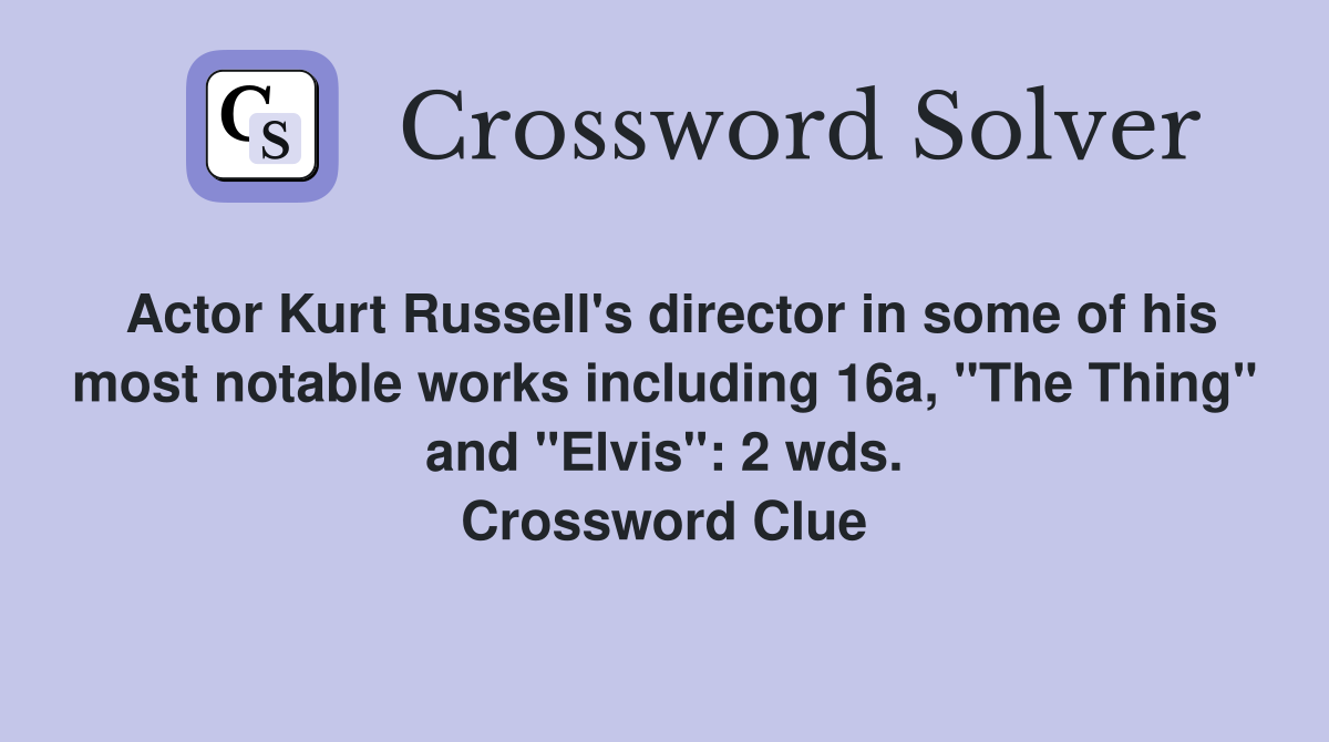 Actor Kurt Russell's director in some of his most notable works including 16a, "The Thing" and "Elvis": 2 wds. Crossword Clue