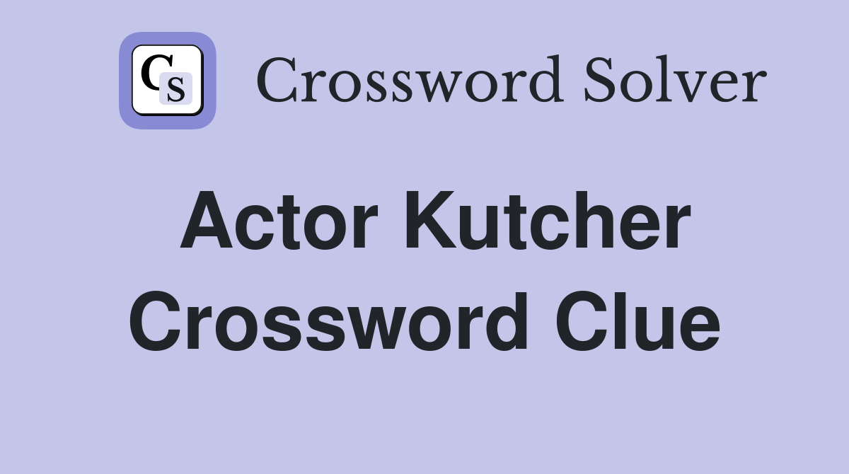 Actor Kutcher - Crossword Clue Answers - Crossword Solver