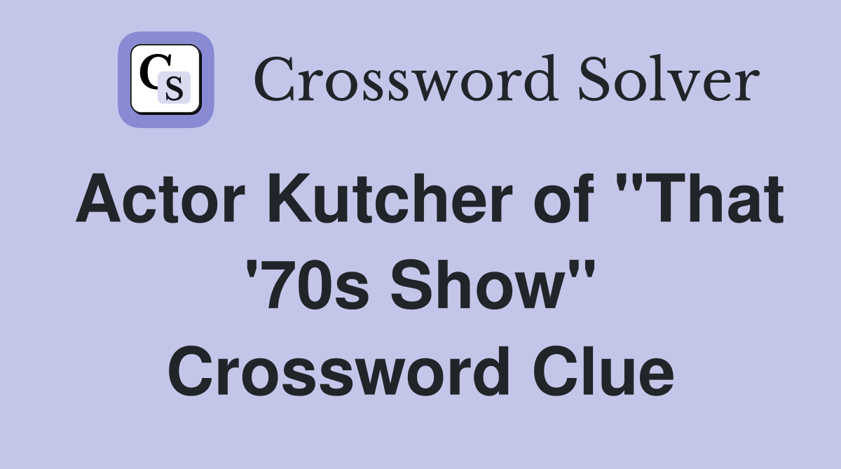 Actor Kutcher of "That '70s Show" Crossword Clue