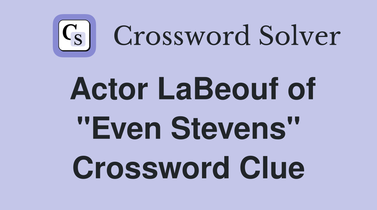 Actor LaBeouf of "Even Stevens" Crossword Clue