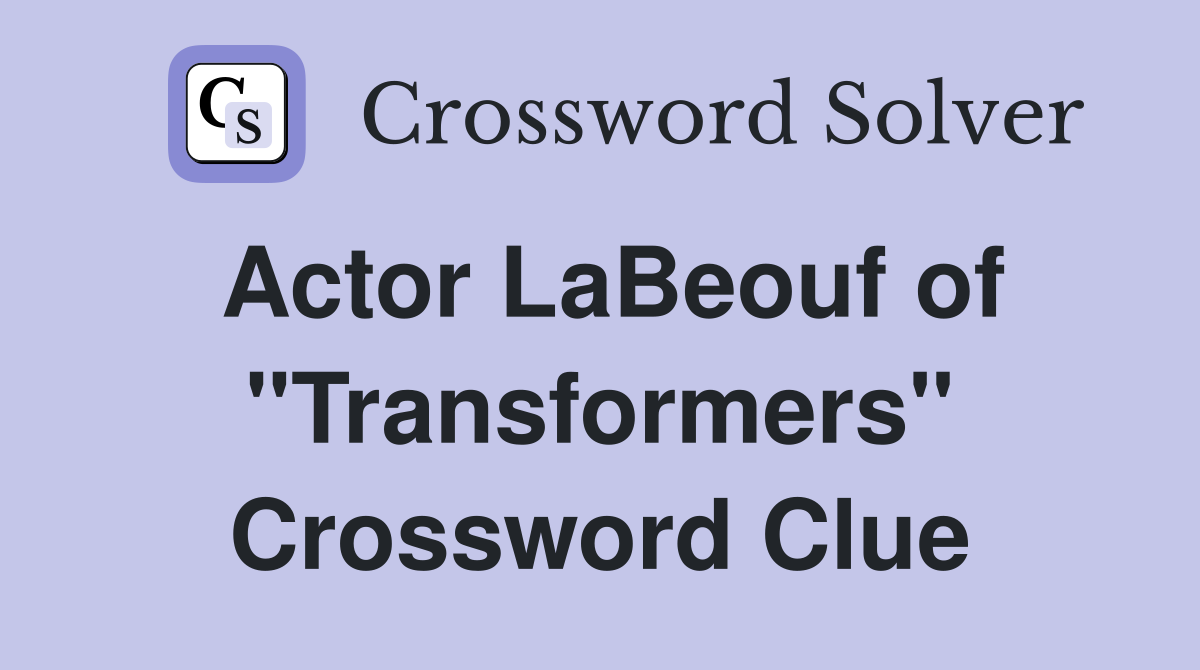 Actor LaBeouf of "Transformers" Crossword Clue