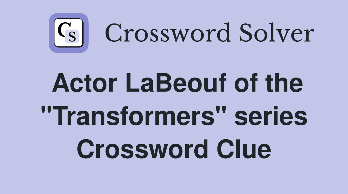 Actor LaBeouf of the "Transformers" series Crossword Clue