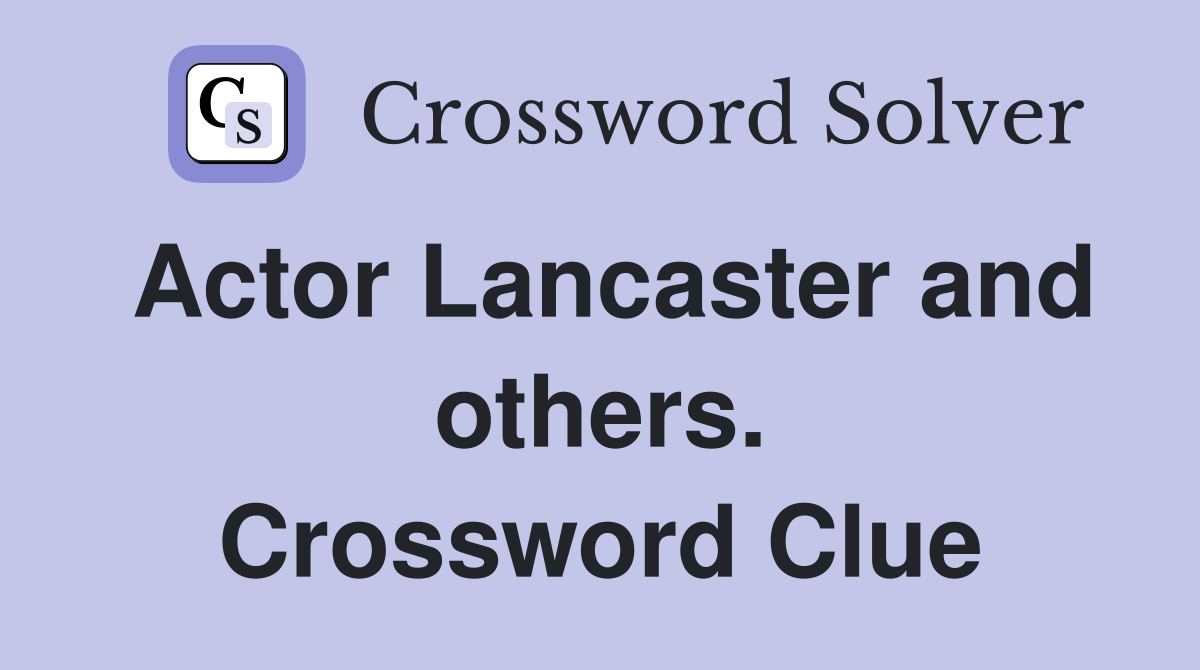 Actor Lancaster and others. Crossword Clue
