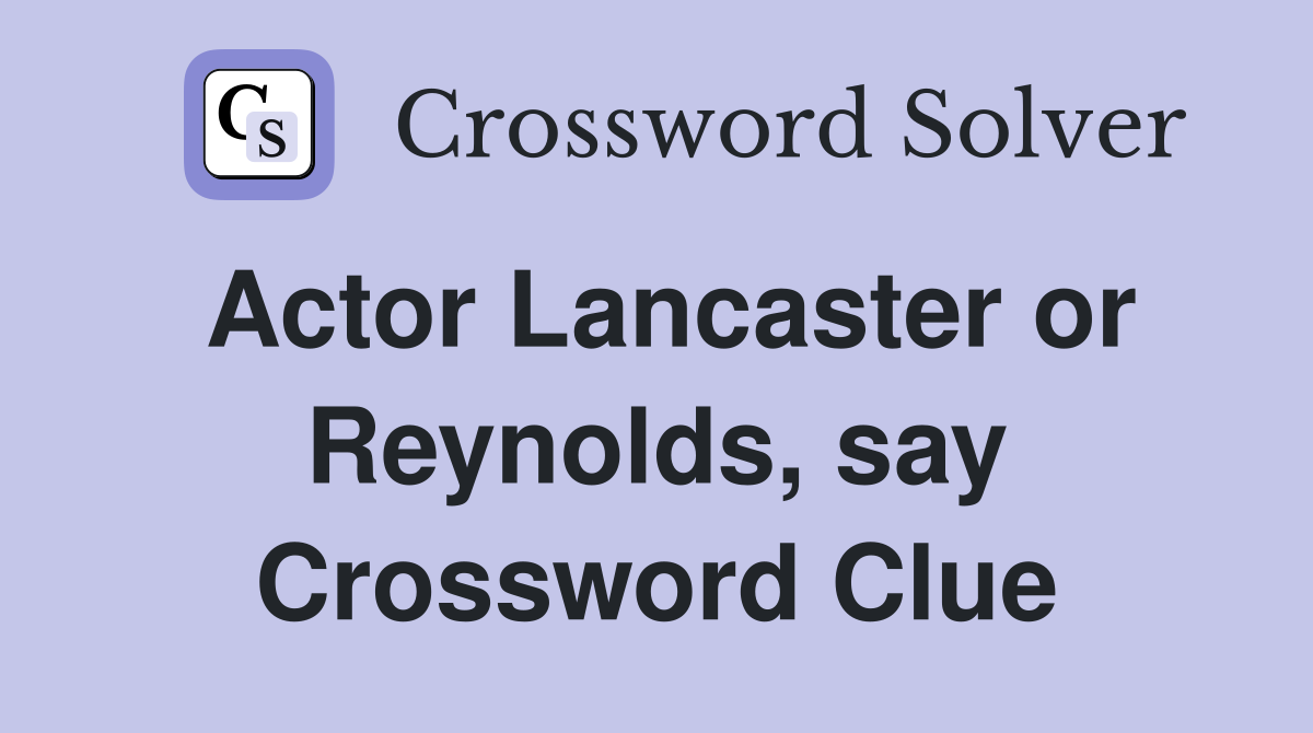 Actor Lancaster or Reynolds, say Crossword Clue