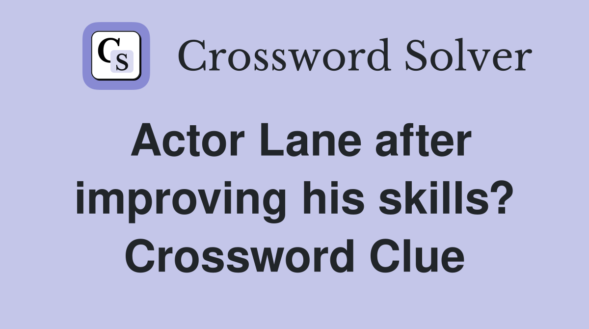 Actor Lane after improving his skills? Crossword Clue