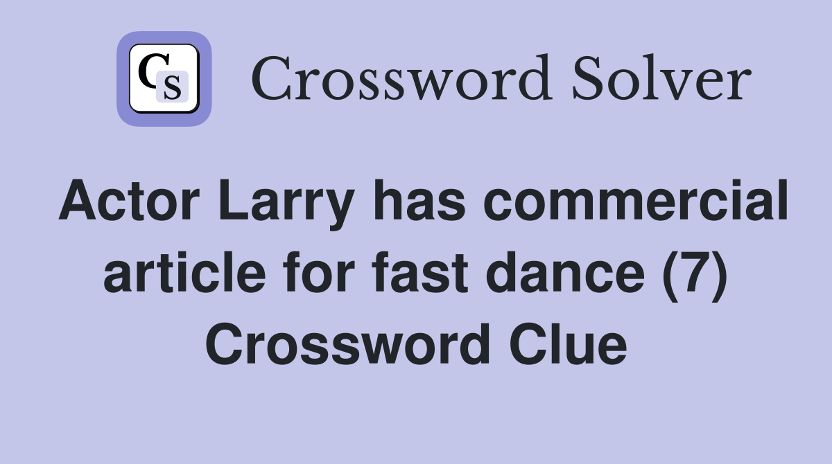 Actor Larry has commercial article for fast dance (7) Crossword Clue