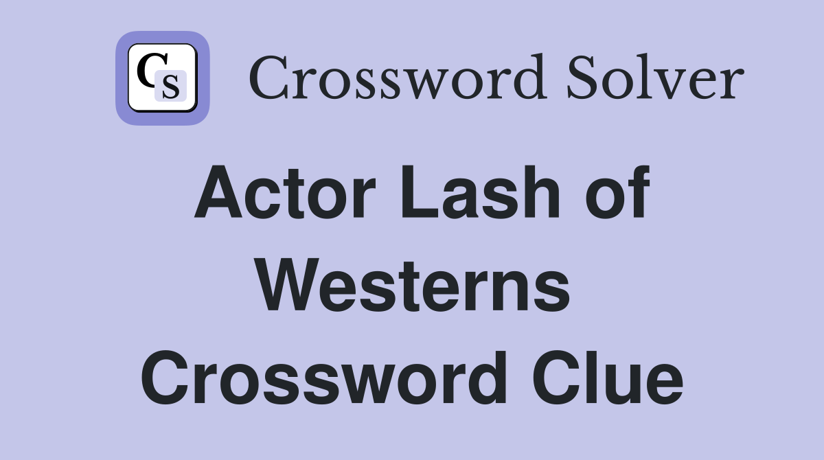 Actor Lash of Westerns Crossword Clue