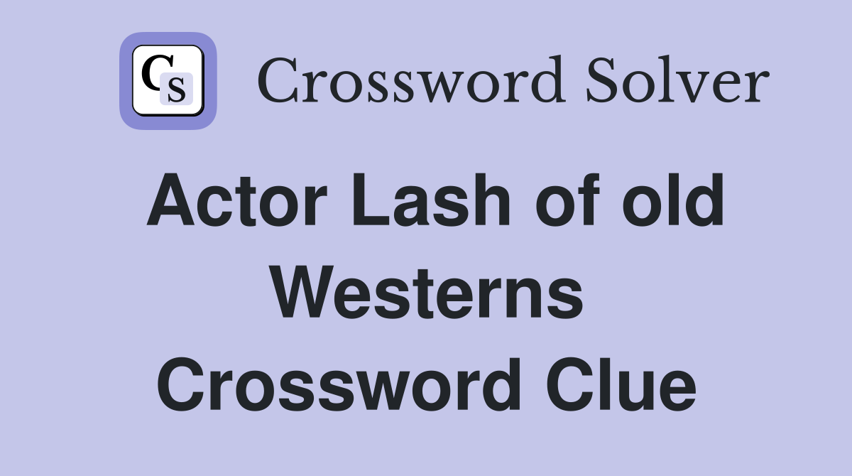 Actor Lash of old Westerns Crossword Clue