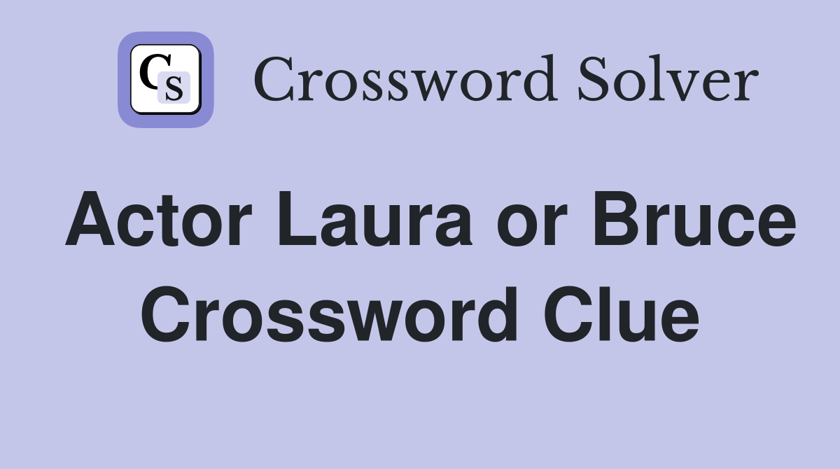 Actor Laura or Bruce Crossword Clue