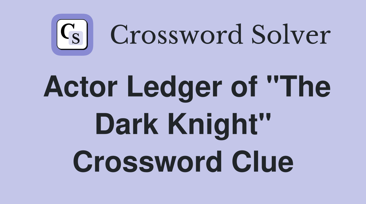 Actor Ledger of "The Dark Knight" Crossword Clue