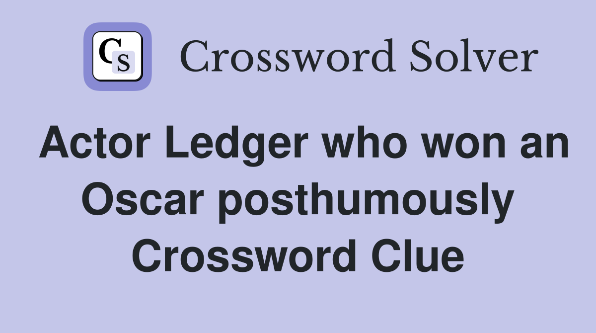 Actor Ledger who won an Oscar posthumously Crossword Clue