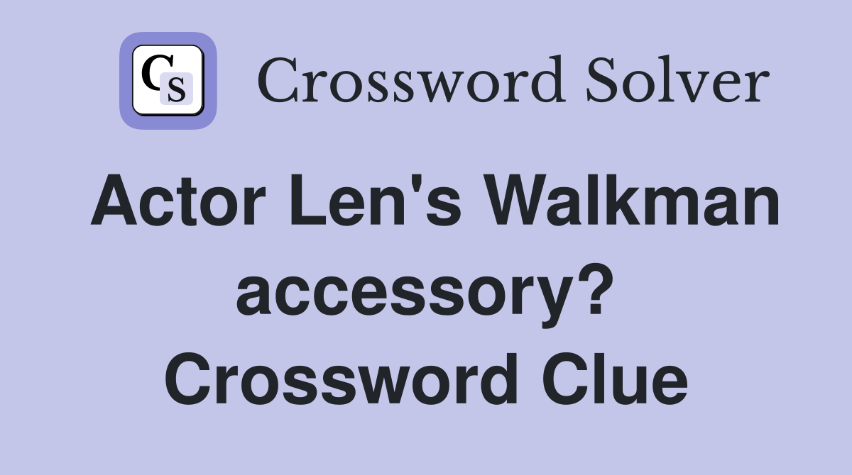 Actor Len's Walkman accessory? Crossword Clue