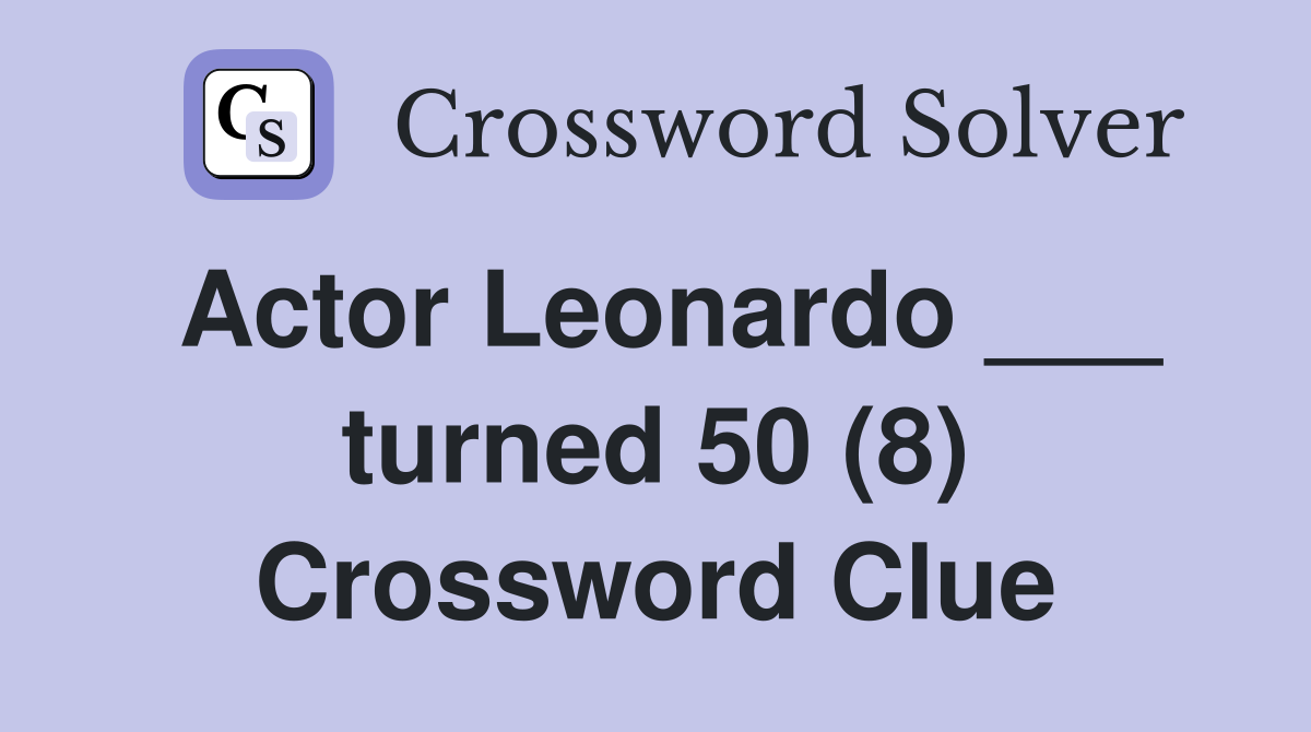 Actor Leonardo ___ turned 50 (8) Crossword Clue