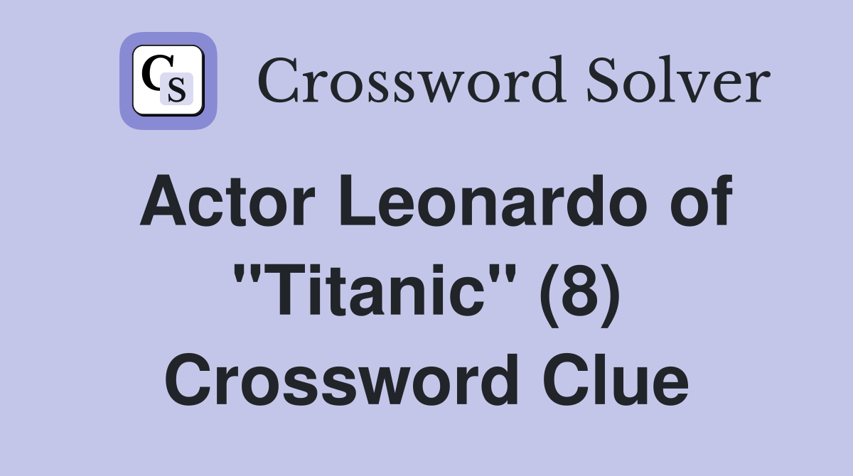 Actor Leonardo of "Titanic" (8) Crossword Clue