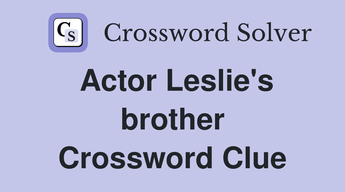 Actor Leslie's brother Crossword Clue