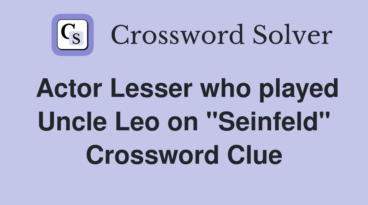Actor Lesser who played Uncle Leo on "Seinfeld" Crossword Clue