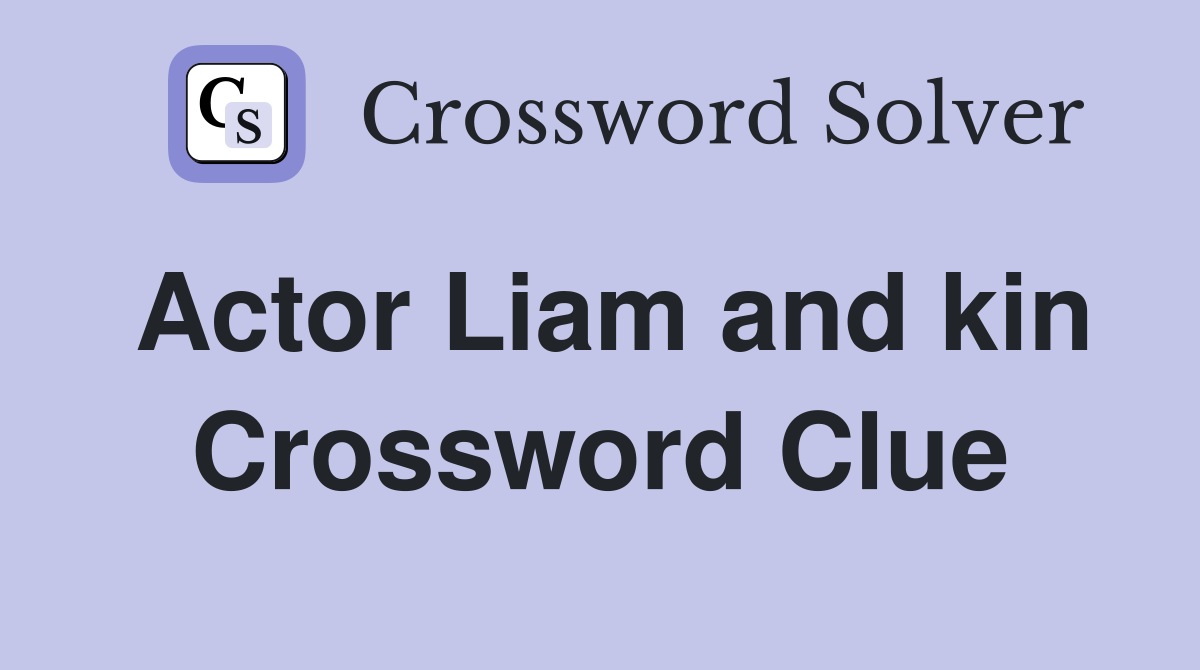 Actor Liam and kin Crossword Clue
