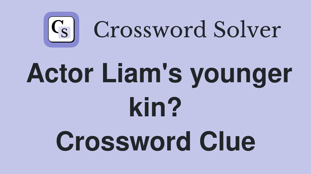 Actor Liam's younger kin? Crossword Clue