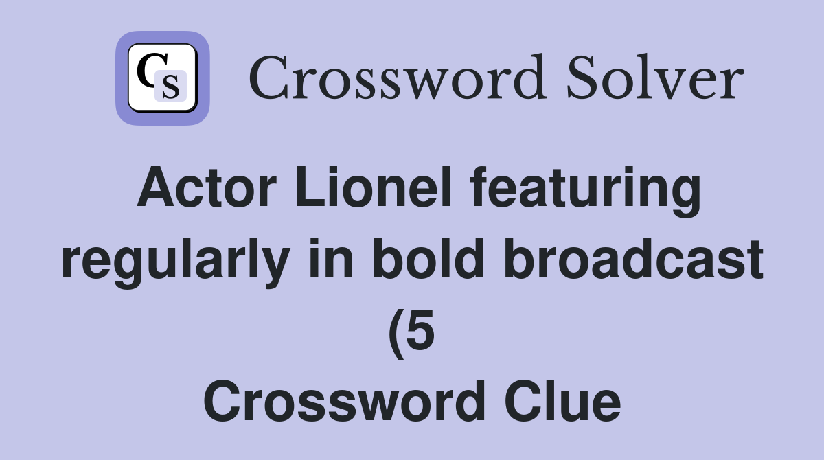 Actor Lionel featuring regularly in bold broadcast (5) Crossword Clue Actor Lionel featuring regularly in bold broadcast (5) Crossword Clue