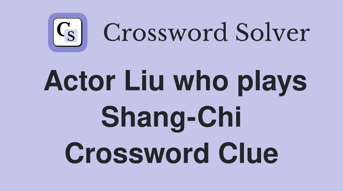 Actor Liu who plays Shang-Chi Crossword Clue