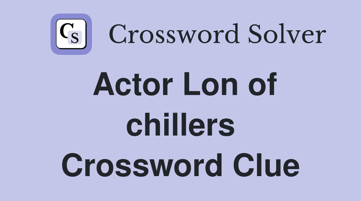 Actor Lon of chillers Crossword Clue