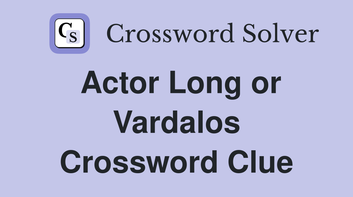 Actor Long or Vardalos Crossword Clue