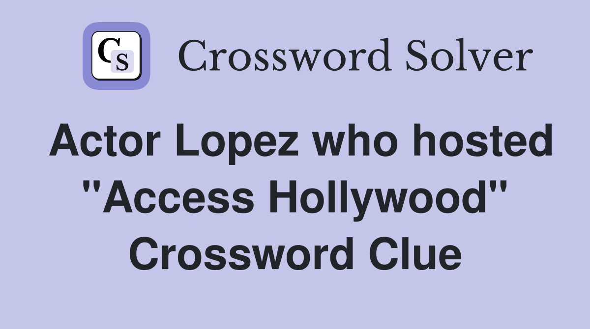 Actor Lopez who hosted "Access Hollywood" Crossword Clue