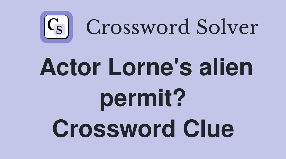 Actor Lorne's alien permit? Crossword Clue