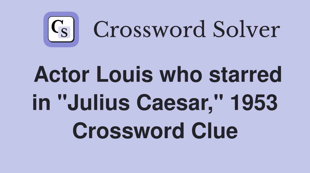 Actor Louis who starred in "Julius Caesar," 1953 Crossword Clue