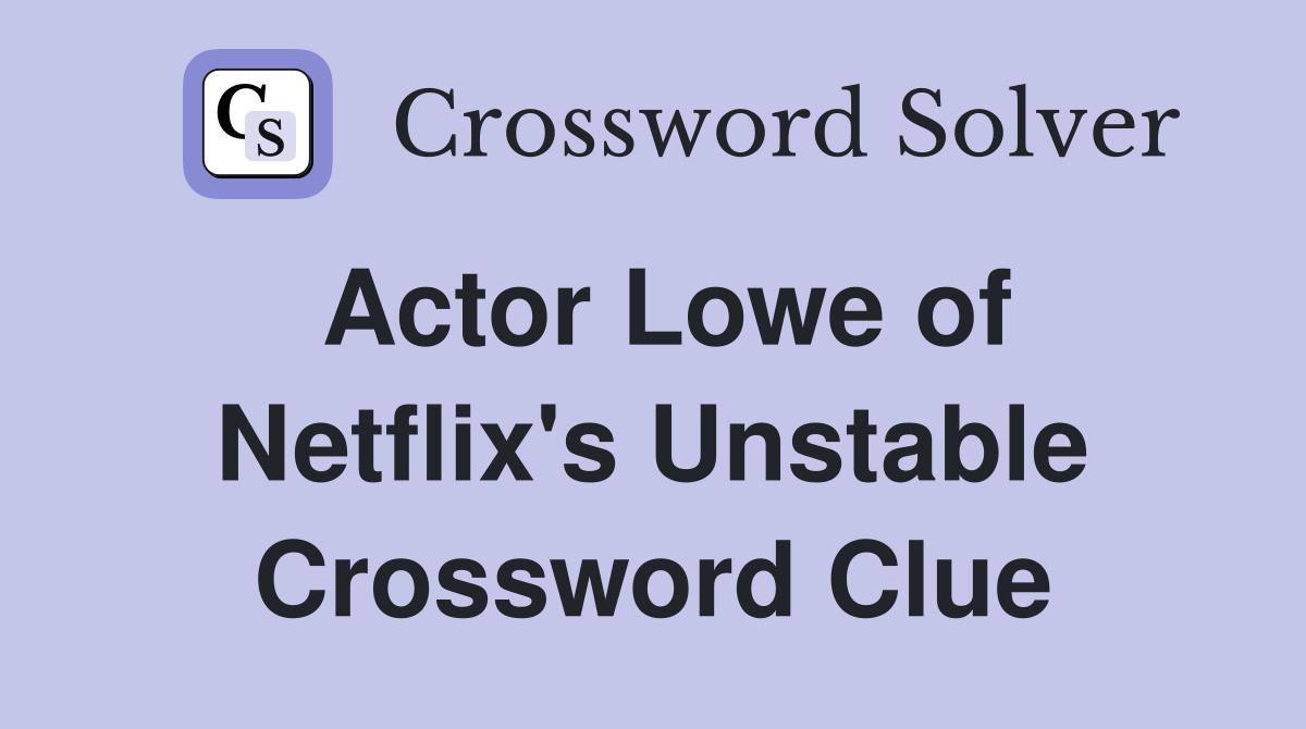 Actor Lowe of Netflix's Unstable Crossword Clue