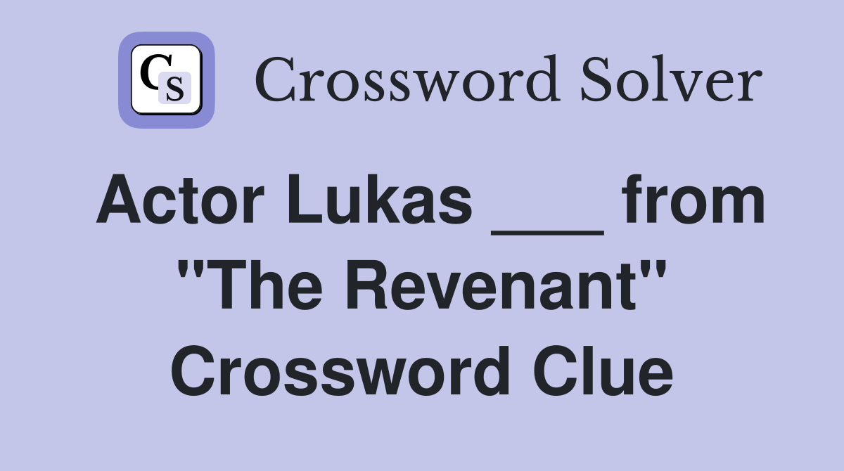 Actor Lukas ___ from "The Revenant" Crossword Clue