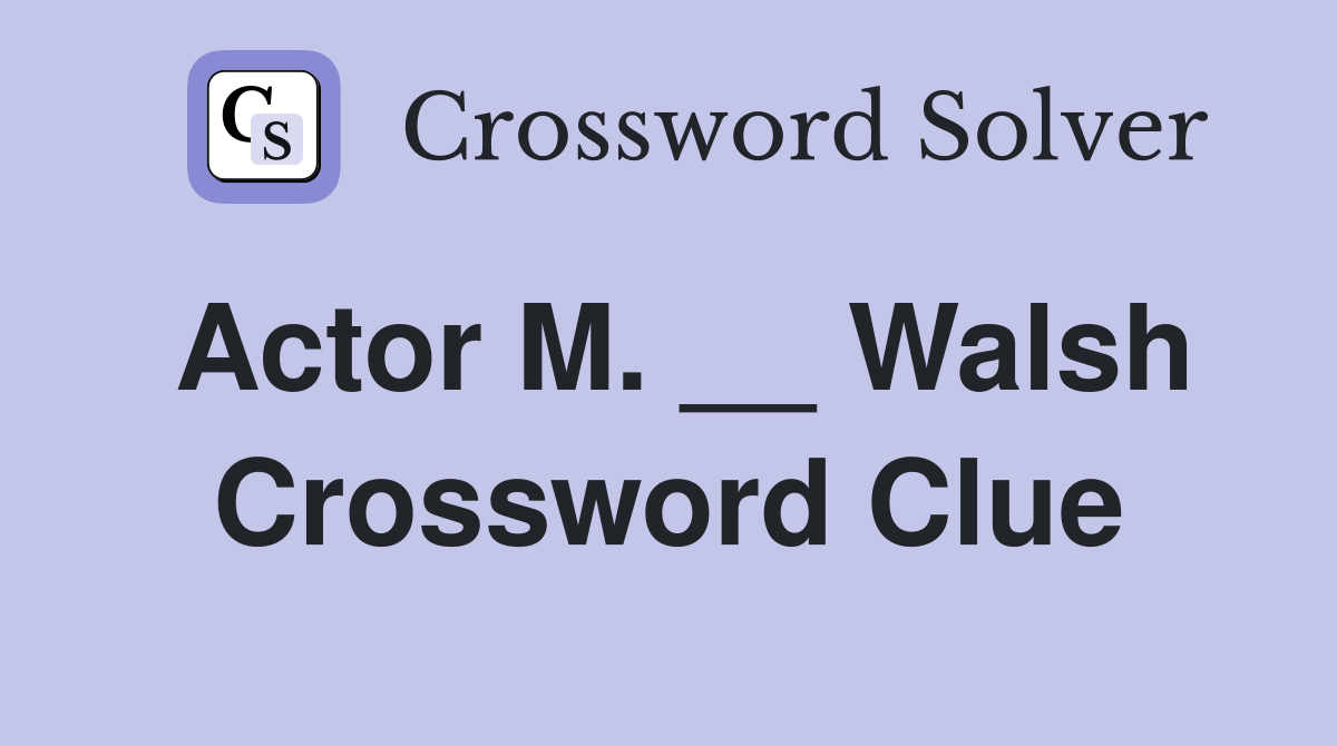 Actor M. __ Walsh Crossword Clue